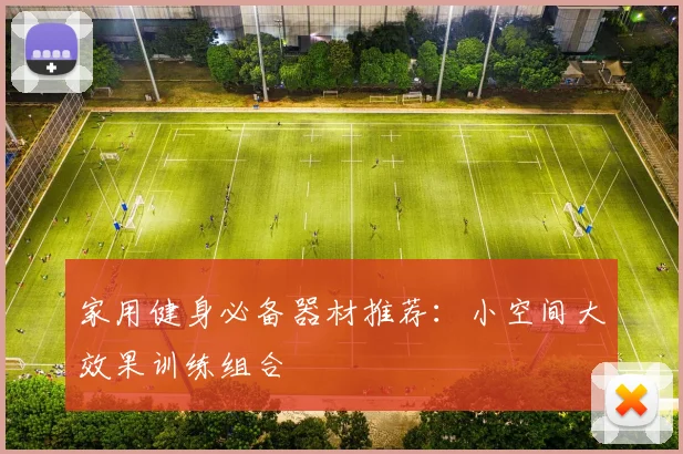 家用健身必备器材推荐:小空间大效果训练组合