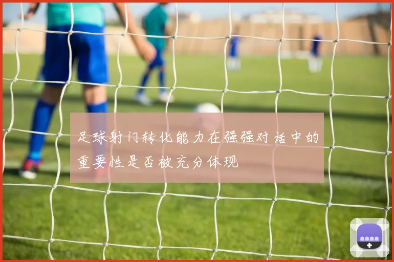 足球射门转化能力在强强对话中的重要性是否被充分体现